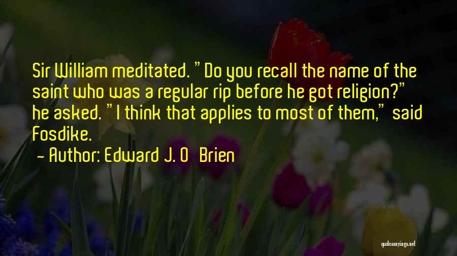 Edward J. O'Brien Quotes: Sir William Meditated. Do You Recall The Name Of The Saint Who Was A Regular Rip Before He Got Religion?