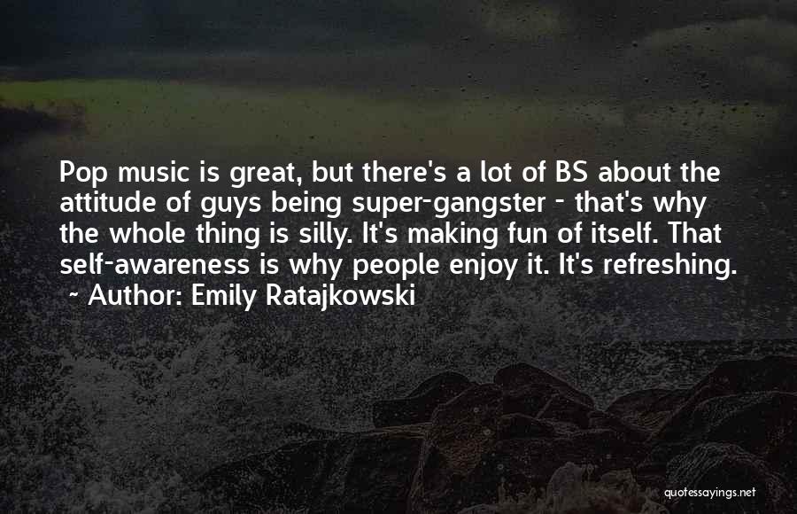 Emily Ratajkowski Quotes: Pop Music Is Great, But There's A Lot Of Bs About The Attitude Of Guys Being Super-gangster - That's Why
