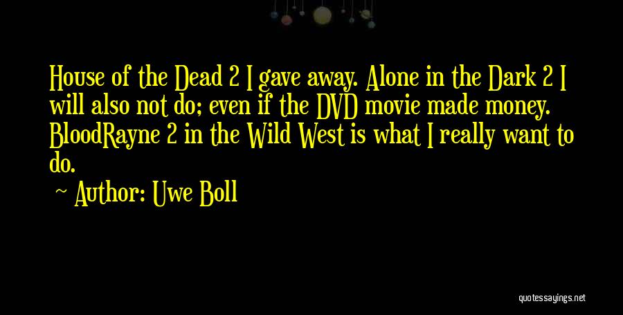 Uwe Boll Quotes: House Of The Dead 2 I Gave Away. Alone In The Dark 2 I Will Also Not Do; Even If