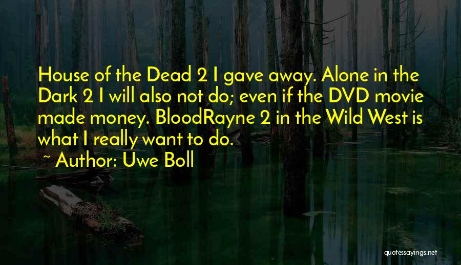 Uwe Boll Quotes: House Of The Dead 2 I Gave Away. Alone In The Dark 2 I Will Also Not Do; Even If