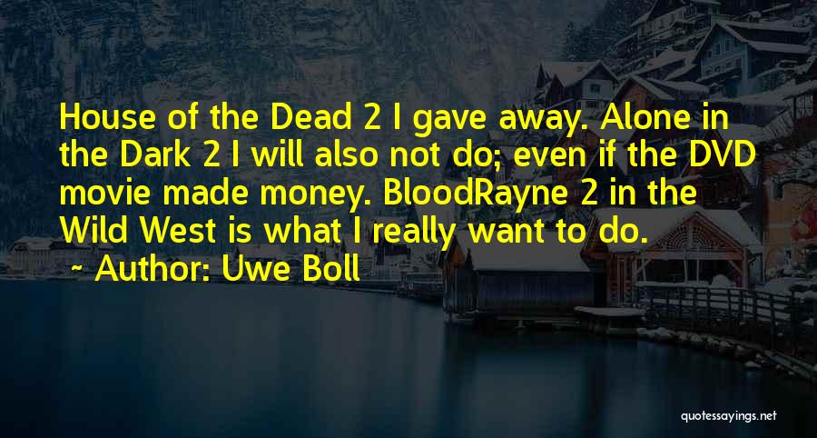 Uwe Boll Quotes: House Of The Dead 2 I Gave Away. Alone In The Dark 2 I Will Also Not Do; Even If