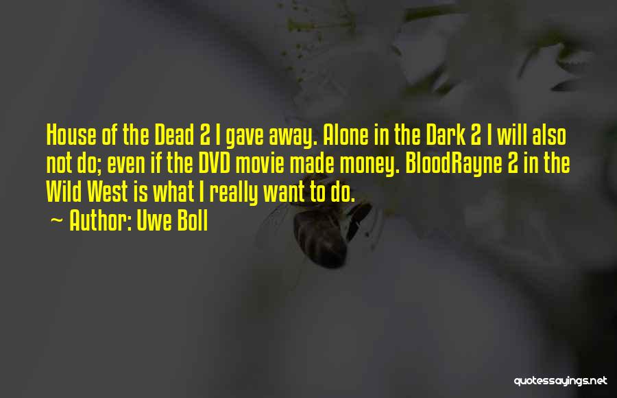 Uwe Boll Quotes: House Of The Dead 2 I Gave Away. Alone In The Dark 2 I Will Also Not Do; Even If