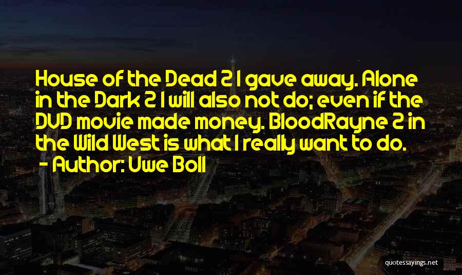 Uwe Boll Quotes: House Of The Dead 2 I Gave Away. Alone In The Dark 2 I Will Also Not Do; Even If