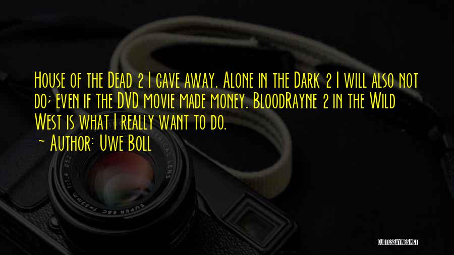 Uwe Boll Quotes: House Of The Dead 2 I Gave Away. Alone In The Dark 2 I Will Also Not Do; Even If