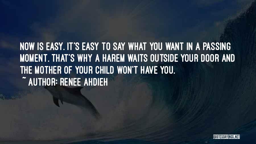 Renee Ahdieh Quotes: Now Is Easy. It's Easy To Say What You Want In A Passing Moment. That's Why A Harem Waits Outside