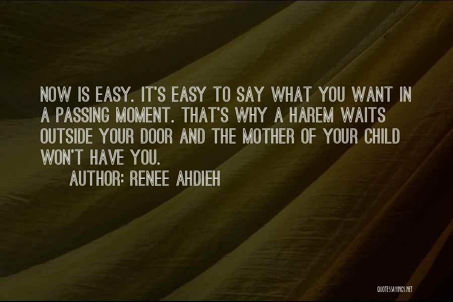 Renee Ahdieh Quotes: Now Is Easy. It's Easy To Say What You Want In A Passing Moment. That's Why A Harem Waits Outside