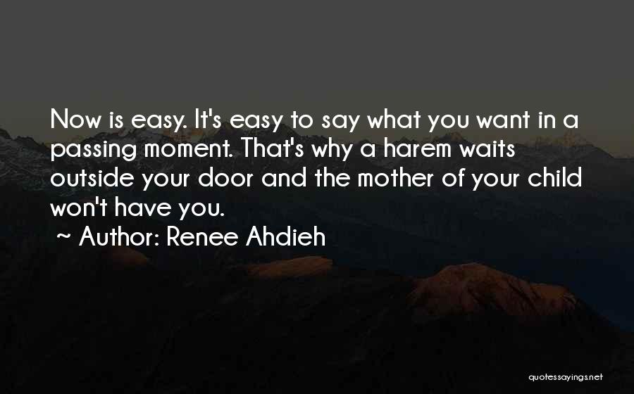 Renee Ahdieh Quotes: Now Is Easy. It's Easy To Say What You Want In A Passing Moment. That's Why A Harem Waits Outside