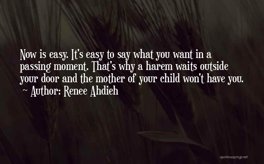 Renee Ahdieh Quotes: Now Is Easy. It's Easy To Say What You Want In A Passing Moment. That's Why A Harem Waits Outside