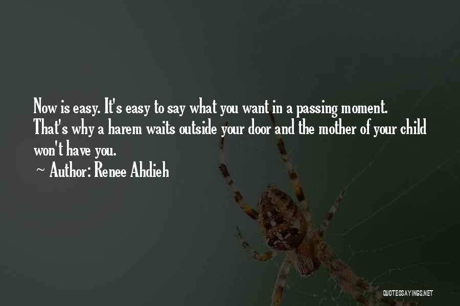 Renee Ahdieh Quotes: Now Is Easy. It's Easy To Say What You Want In A Passing Moment. That's Why A Harem Waits Outside