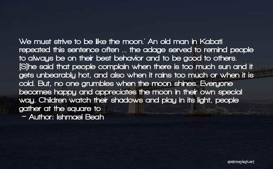 Ishmael Beah Quotes: We Must Strive To Be Like The Moon.' An Old Man In Kabati Repeated This Sentence Often ... The Adage