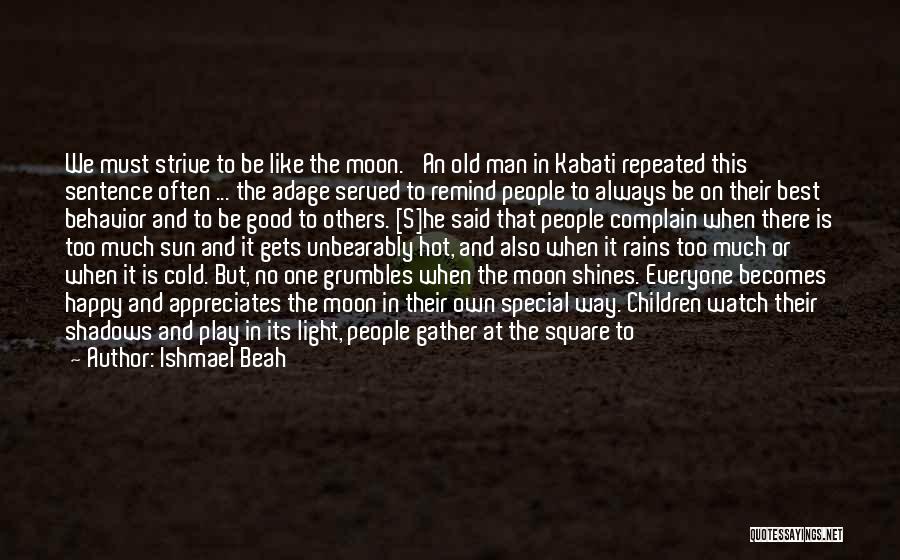 Ishmael Beah Quotes: We Must Strive To Be Like The Moon.' An Old Man In Kabati Repeated This Sentence Often ... The Adage