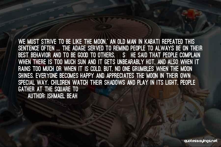 Ishmael Beah Quotes: We Must Strive To Be Like The Moon.' An Old Man In Kabati Repeated This Sentence Often ... The Adage