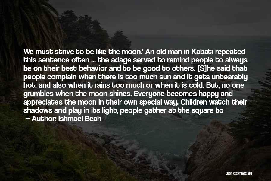 Ishmael Beah Quotes: We Must Strive To Be Like The Moon.' An Old Man In Kabati Repeated This Sentence Often ... The Adage