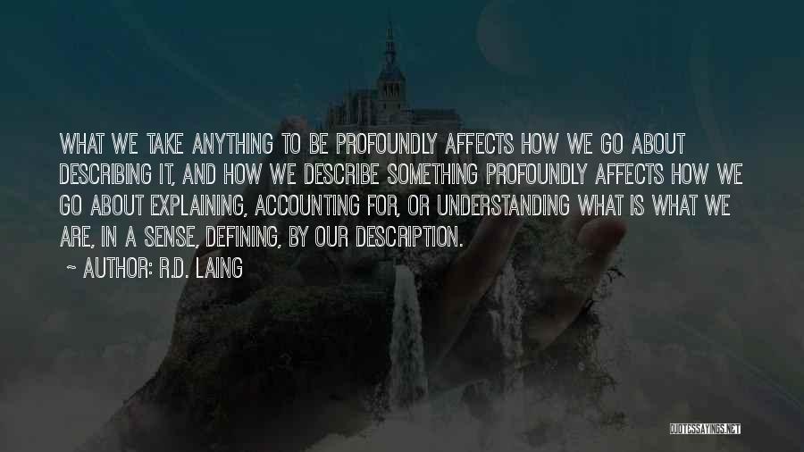 R.D. Laing Quotes: What We Take Anything To Be Profoundly Affects How We Go About Describing It, And How We Describe Something Profoundly