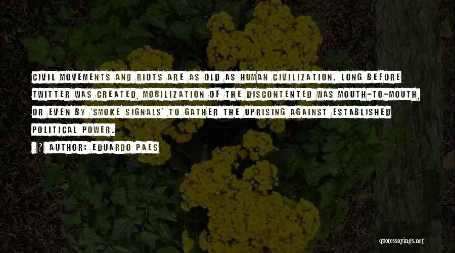 Eduardo Paes Quotes: Civil Movements And Riots Are As Old As Human Civilization. Long Before Twitter Was Created, Mobilization Of The Discontented Was