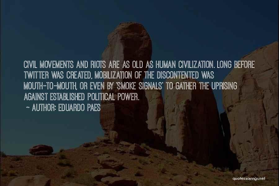 Eduardo Paes Quotes: Civil Movements And Riots Are As Old As Human Civilization. Long Before Twitter Was Created, Mobilization Of The Discontented Was