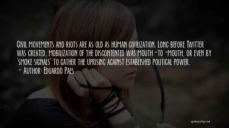 Eduardo Paes Quotes: Civil Movements And Riots Are As Old As Human Civilization. Long Before Twitter Was Created, Mobilization Of The Discontented Was