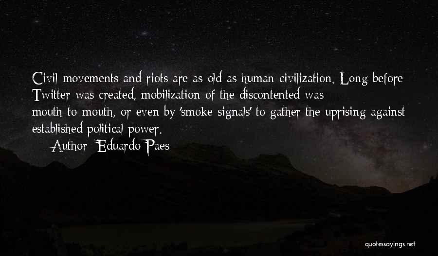 Eduardo Paes Quotes: Civil Movements And Riots Are As Old As Human Civilization. Long Before Twitter Was Created, Mobilization Of The Discontented Was