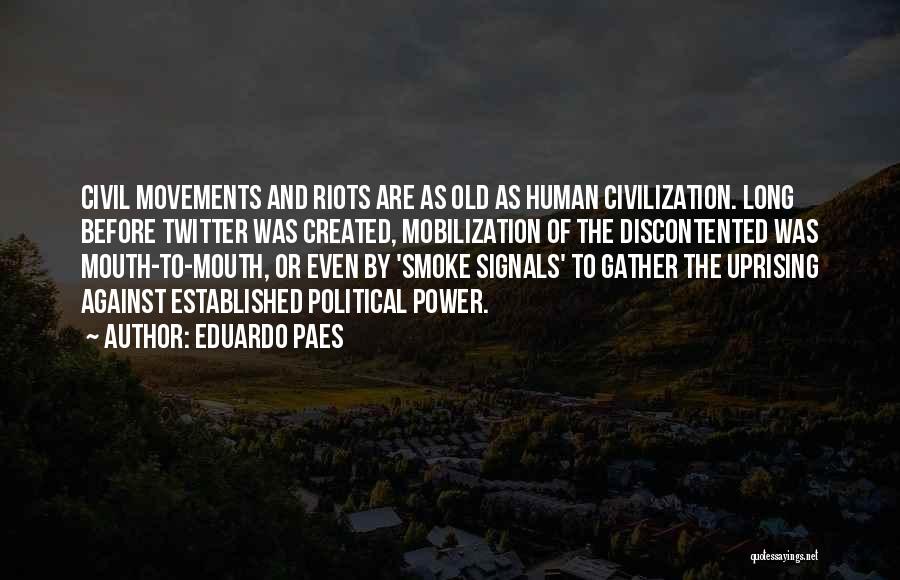 Eduardo Paes Quotes: Civil Movements And Riots Are As Old As Human Civilization. Long Before Twitter Was Created, Mobilization Of The Discontented Was