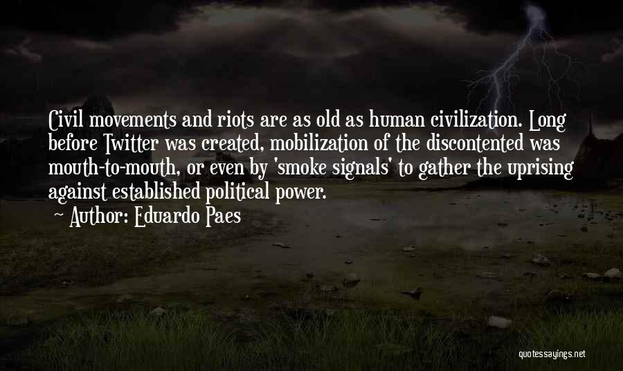 Eduardo Paes Quotes: Civil Movements And Riots Are As Old As Human Civilization. Long Before Twitter Was Created, Mobilization Of The Discontented Was