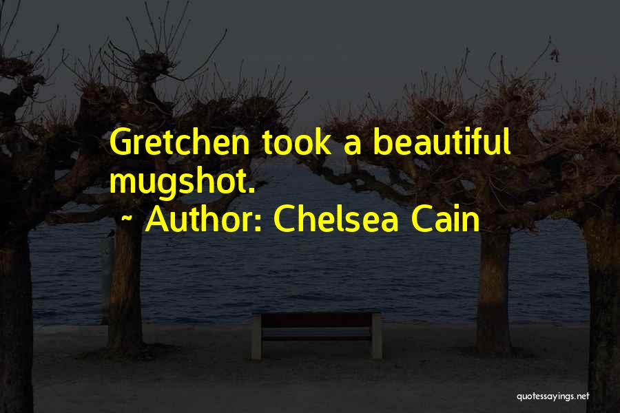 Chelsea Cain Quotes: Gretchen Took A Beautiful Mugshot.