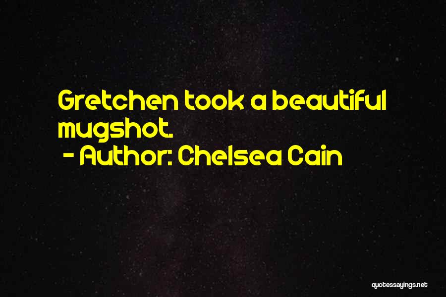 Chelsea Cain Quotes: Gretchen Took A Beautiful Mugshot.