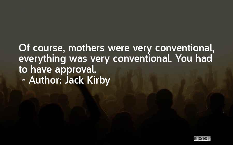 Jack Kirby Quotes: Of Course, Mothers Were Very Conventional, Everything Was Very Conventional. You Had To Have Approval.