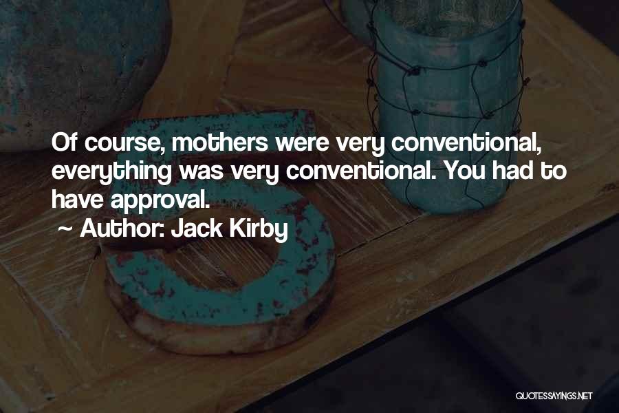 Jack Kirby Quotes: Of Course, Mothers Were Very Conventional, Everything Was Very Conventional. You Had To Have Approval.