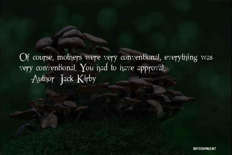 Jack Kirby Quotes: Of Course, Mothers Were Very Conventional, Everything Was Very Conventional. You Had To Have Approval.