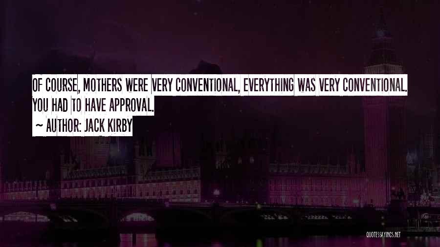 Jack Kirby Quotes: Of Course, Mothers Were Very Conventional, Everything Was Very Conventional. You Had To Have Approval.