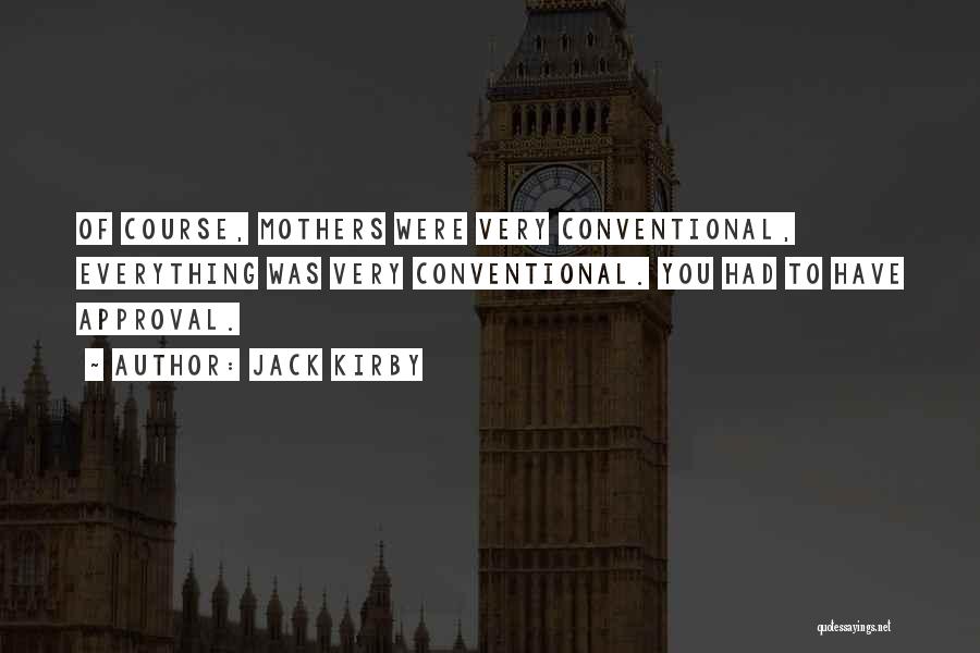 Jack Kirby Quotes: Of Course, Mothers Were Very Conventional, Everything Was Very Conventional. You Had To Have Approval.