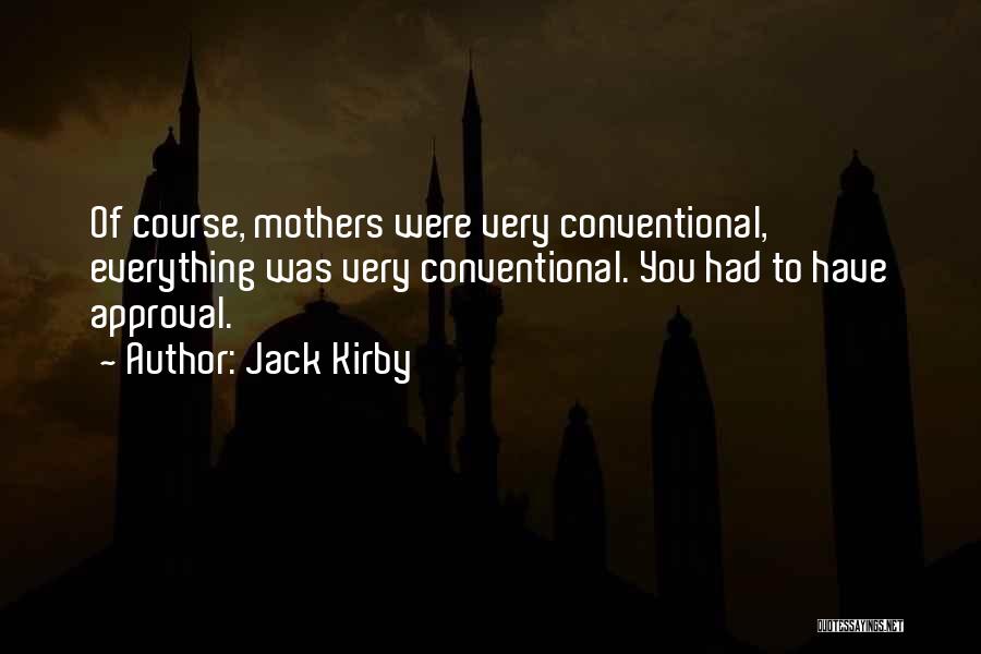 Jack Kirby Quotes: Of Course, Mothers Were Very Conventional, Everything Was Very Conventional. You Had To Have Approval.