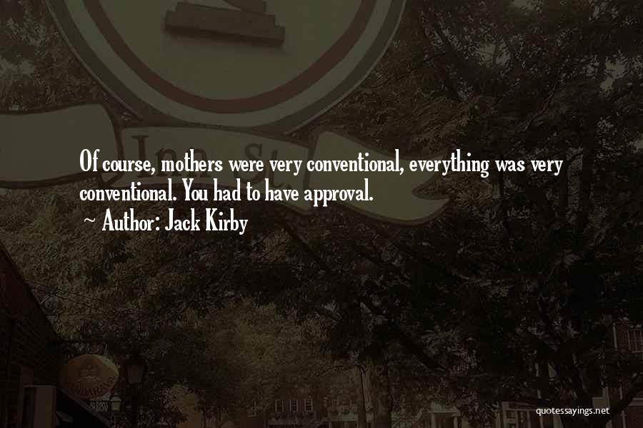 Jack Kirby Quotes: Of Course, Mothers Were Very Conventional, Everything Was Very Conventional. You Had To Have Approval.