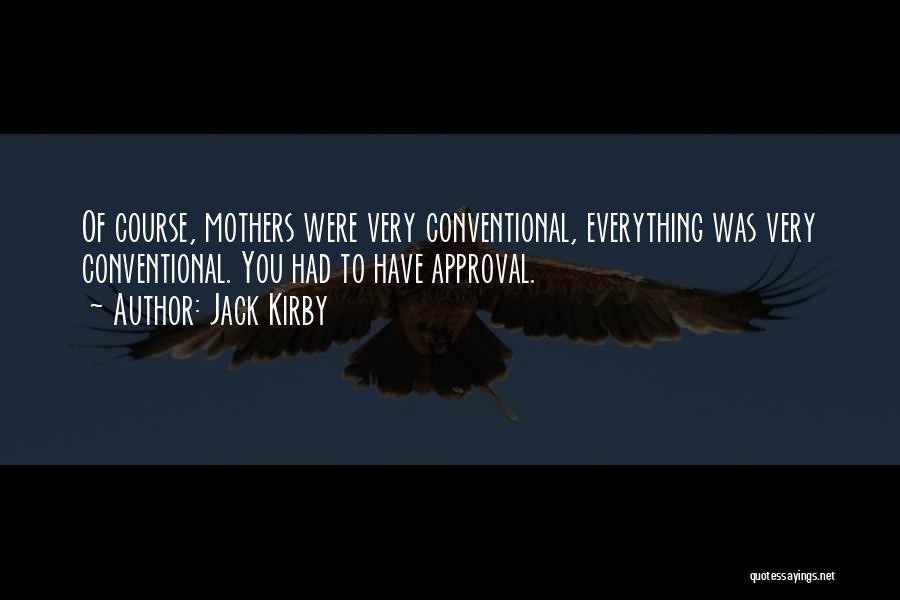 Jack Kirby Quotes: Of Course, Mothers Were Very Conventional, Everything Was Very Conventional. You Had To Have Approval.