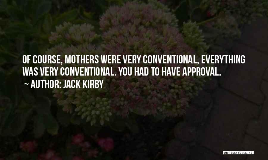 Jack Kirby Quotes: Of Course, Mothers Were Very Conventional, Everything Was Very Conventional. You Had To Have Approval.