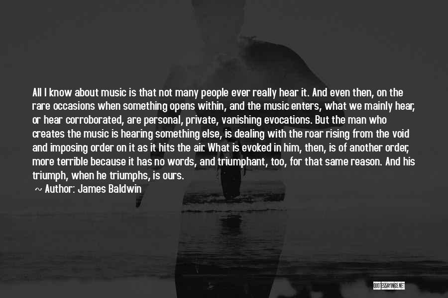 James Baldwin Quotes: All I Know About Music Is That Not Many People Ever Really Hear It. And Even Then, On The Rare