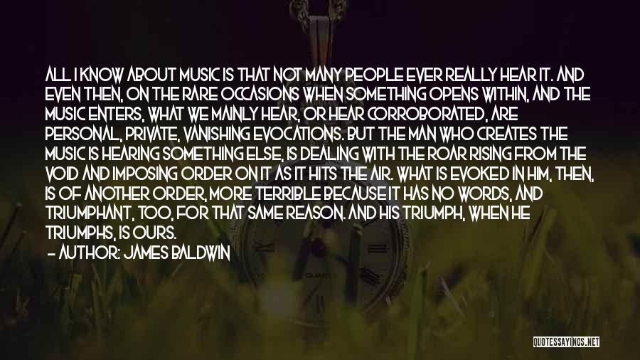 James Baldwin Quotes: All I Know About Music Is That Not Many People Ever Really Hear It. And Even Then, On The Rare