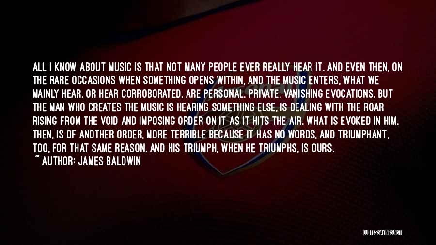 James Baldwin Quotes: All I Know About Music Is That Not Many People Ever Really Hear It. And Even Then, On The Rare