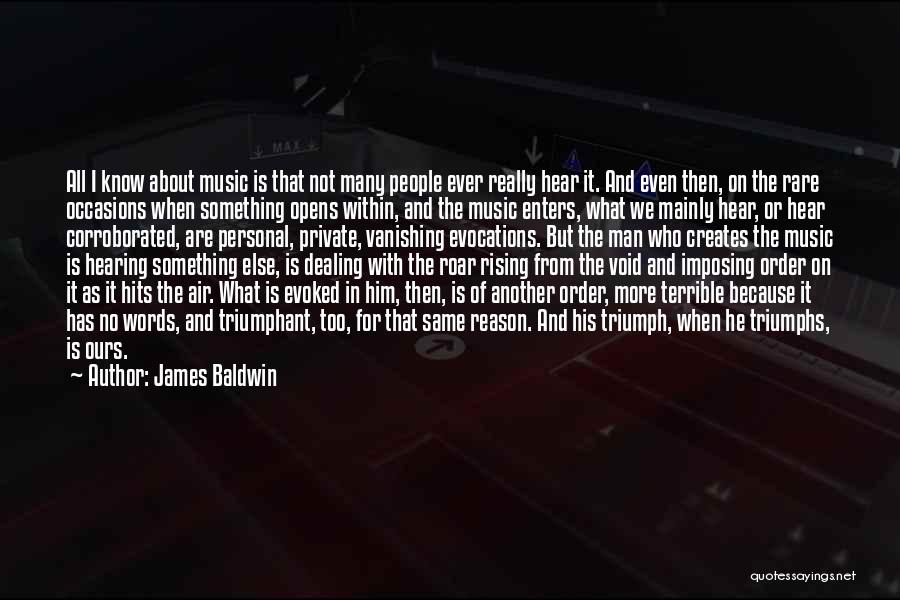 James Baldwin Quotes: All I Know About Music Is That Not Many People Ever Really Hear It. And Even Then, On The Rare