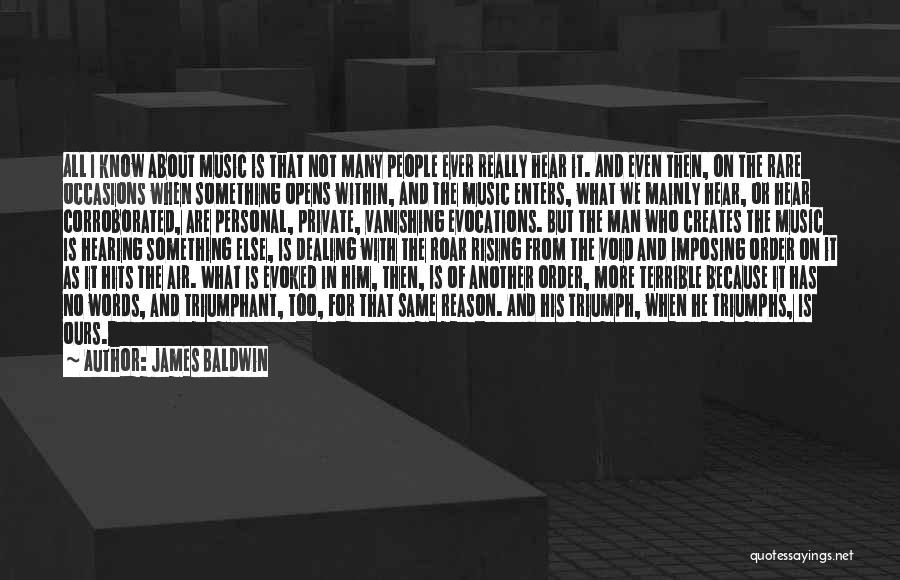 James Baldwin Quotes: All I Know About Music Is That Not Many People Ever Really Hear It. And Even Then, On The Rare