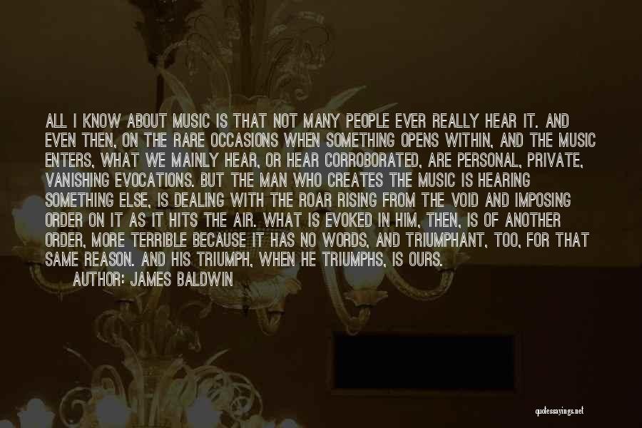 James Baldwin Quotes: All I Know About Music Is That Not Many People Ever Really Hear It. And Even Then, On The Rare