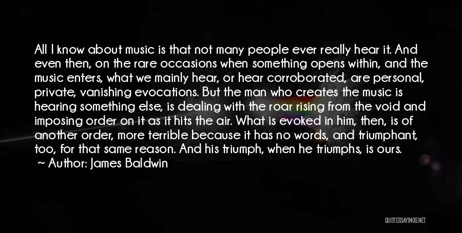 James Baldwin Quotes: All I Know About Music Is That Not Many People Ever Really Hear It. And Even Then, On The Rare