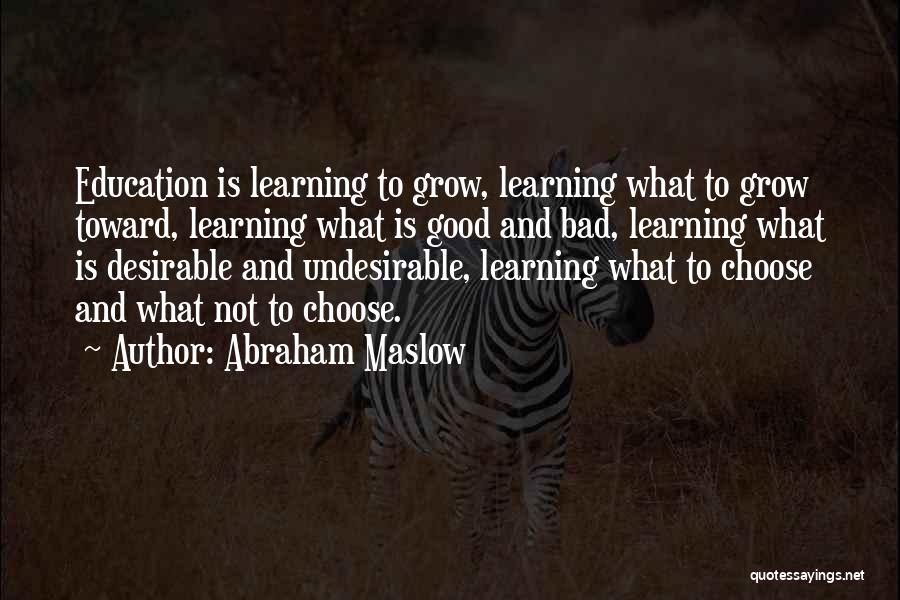 Abraham Maslow Quotes: Education Is Learning To Grow, Learning What To Grow Toward, Learning What Is Good And Bad, Learning What Is Desirable