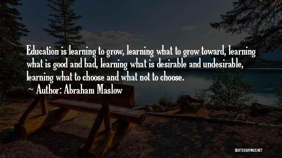 Abraham Maslow Quotes: Education Is Learning To Grow, Learning What To Grow Toward, Learning What Is Good And Bad, Learning What Is Desirable