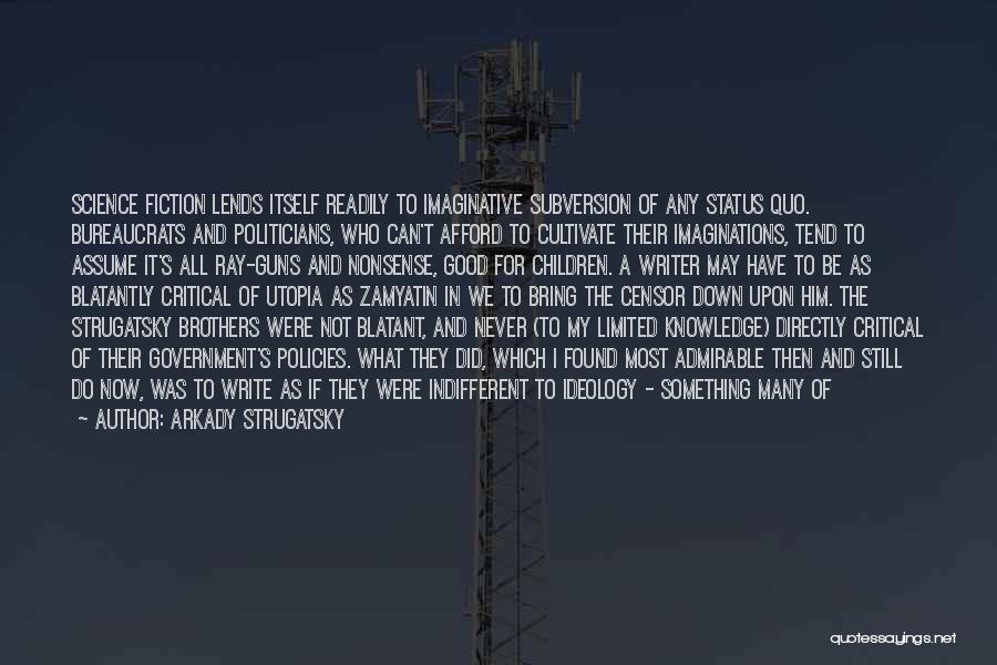 Arkady Strugatsky Quotes: Science Fiction Lends Itself Readily To Imaginative Subversion Of Any Status Quo. Bureaucrats And Politicians, Who Can't Afford To Cultivate