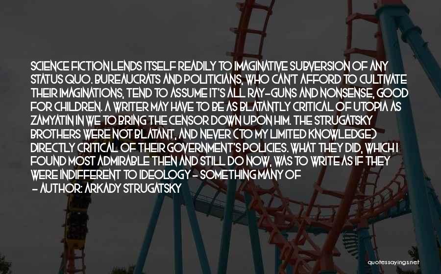 Arkady Strugatsky Quotes: Science Fiction Lends Itself Readily To Imaginative Subversion Of Any Status Quo. Bureaucrats And Politicians, Who Can't Afford To Cultivate
