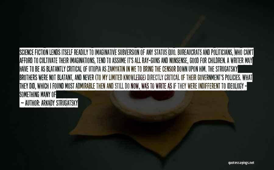 Arkady Strugatsky Quotes: Science Fiction Lends Itself Readily To Imaginative Subversion Of Any Status Quo. Bureaucrats And Politicians, Who Can't Afford To Cultivate