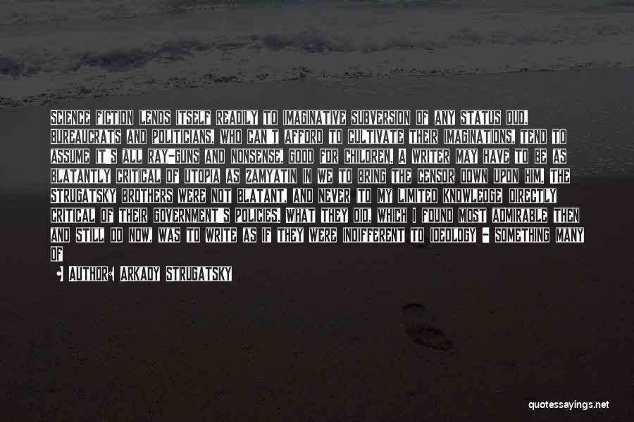 Arkady Strugatsky Quotes: Science Fiction Lends Itself Readily To Imaginative Subversion Of Any Status Quo. Bureaucrats And Politicians, Who Can't Afford To Cultivate