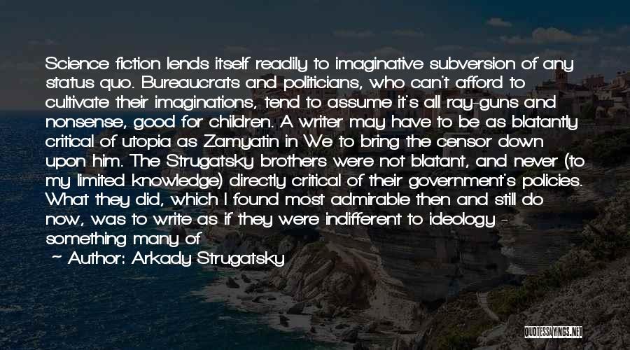 Arkady Strugatsky Quotes: Science Fiction Lends Itself Readily To Imaginative Subversion Of Any Status Quo. Bureaucrats And Politicians, Who Can't Afford To Cultivate