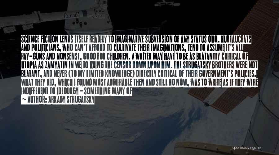 Arkady Strugatsky Quotes: Science Fiction Lends Itself Readily To Imaginative Subversion Of Any Status Quo. Bureaucrats And Politicians, Who Can't Afford To Cultivate